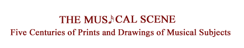 THE MUSICAL SCENE:  Five Centuries of Prints and Drawings of Musical Subjects